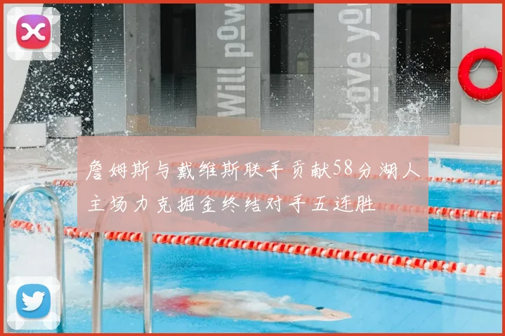 詹姆斯与戴维斯联手贡献58分湖人主场力克掘金终结对手五连胜
