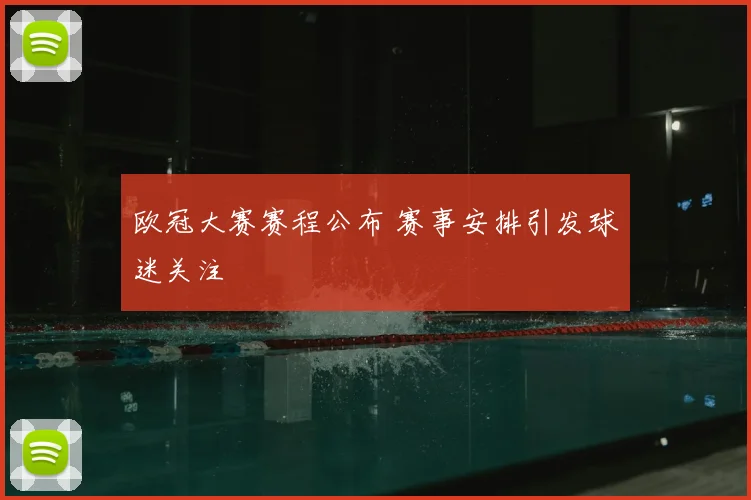 欧冠大赛赛程公布 赛事安排引发球迷关注