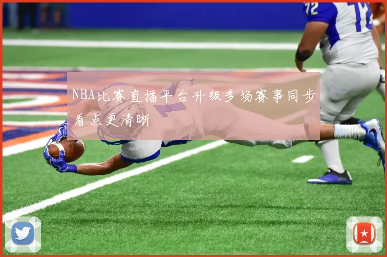 NBA比赛直播平台升级多场赛事同步看点更清晰