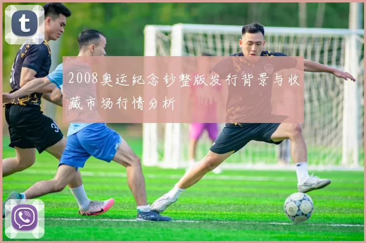 2008奥运纪念钞整版发行背景与收藏市场行情分析