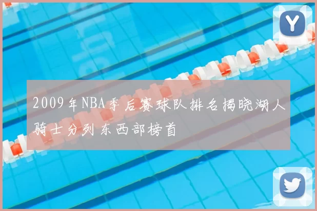 2009年NBA季后赛球队排名揭晓湖人骑士分列东西部榜首