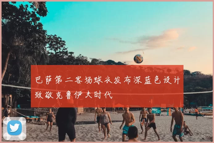 巴萨第二客场球衣发布深蓝色设计致敬克鲁伊夫时代
